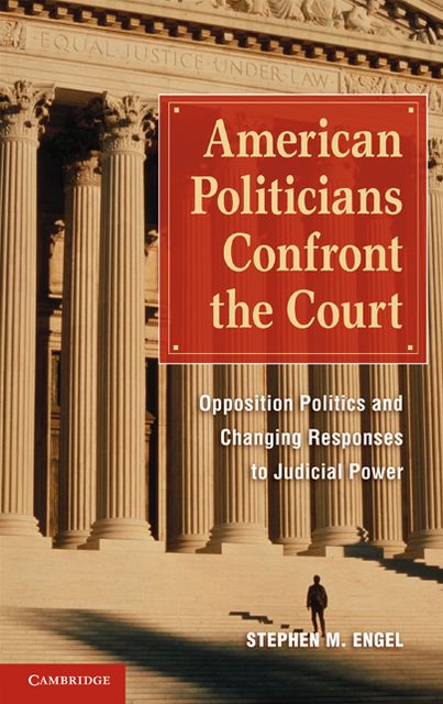 American Politicians Confront the Court: Opposition Politics and Changing Responses to Judicial Power
