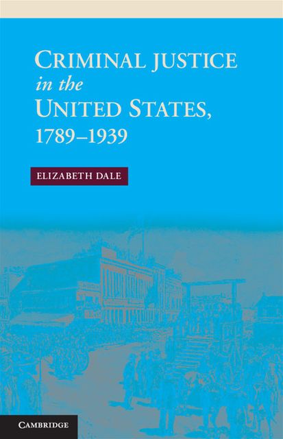 Criminal Justice in the United States, 1789-1939