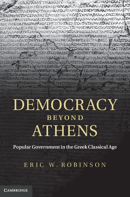 Democracy beyond Athens: Popular Government in the Greek Classical Age