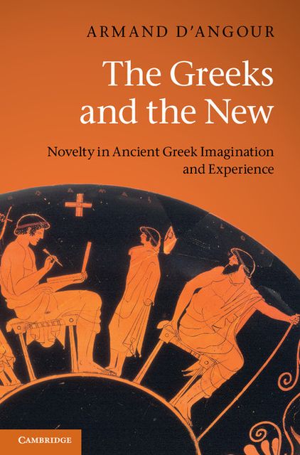 The Greeks and the New: Novelty in Ancient Greek Imagination and Experience