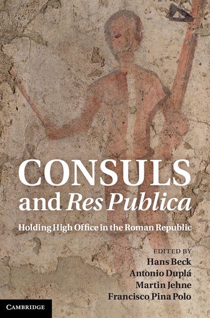 Consuls and Res Publica: Holding High Office in the Roman Republic