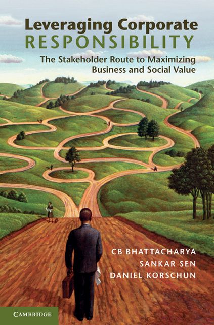 Leveraging Corporate Responsibility: The Stakeholder Route to Maximizing Business and Social Value