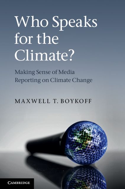 Who Speaks for the Climate?: Making Sense of Media Reporting on Climate Change