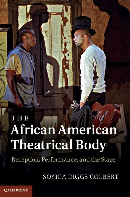 The African American Theatrical Body: Reception, Performance, and the Stage