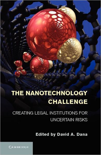 The Nanotechnology Challenge: Creating Legal Institutions for Uncertain Risks