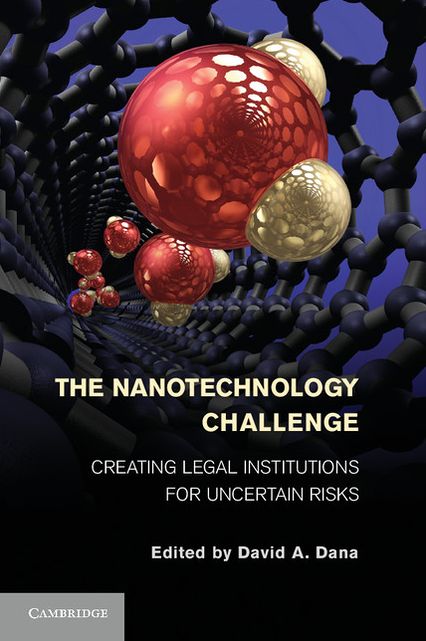 The Nanotechnology Challenge: Creating Legal Institutions for Uncertain Risks