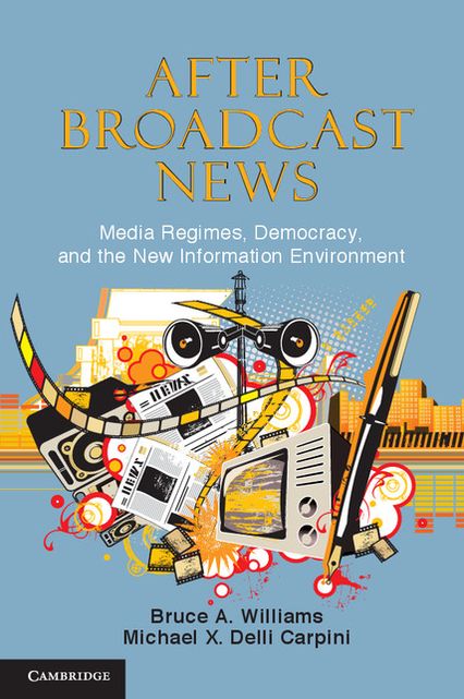 After Broadcast News: Media Regimes, Democracy, and the New Information Environment