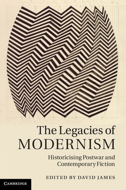 The Legacies of Modernism: Historicising Postwar and Contemporary Fiction