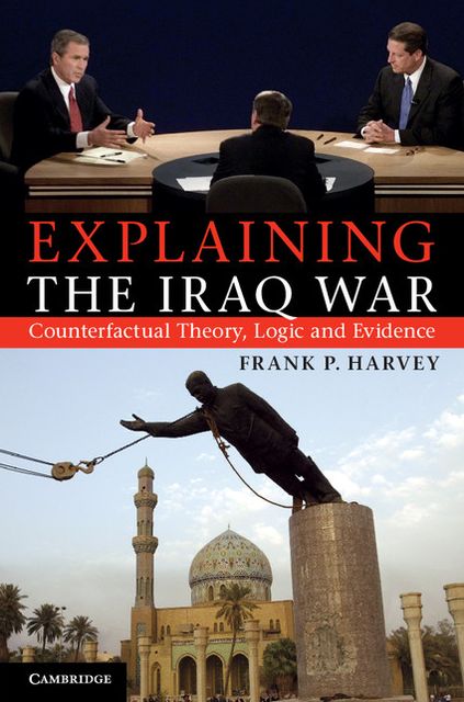 Explaining the Iraq War: Counterfactual Theory, Logic and Evidence