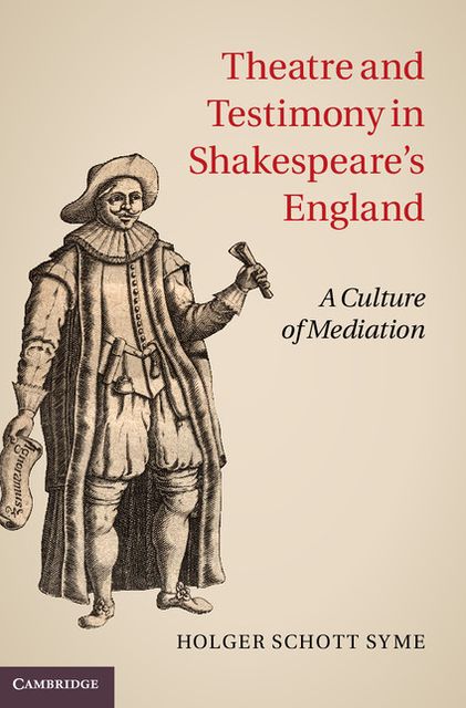 Theatre and Testimony in Shakespeare's England: A Culture of Mediation