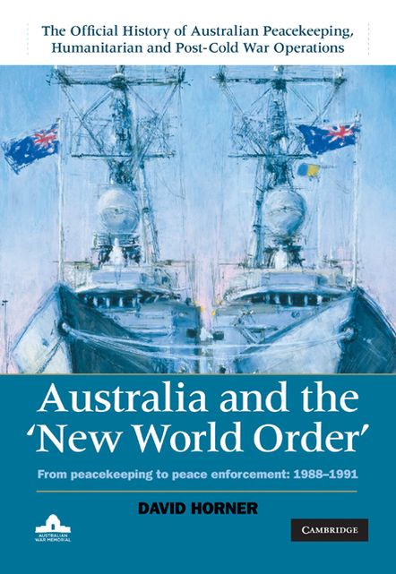 Australia and the New World Order: Volume 2, The Official History of Australian Peacekeeping, Humanitarian and Post-Cold War Operations: From Peacekeeping to Peace Enforcement: 1988-1991