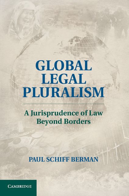 Global Legal Pluralism: A Jurisprudence of Law beyond Borders