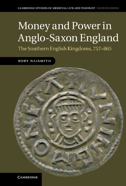 Money and Power in Anglo-Saxon England: The Southern English Kingdoms, 757-865