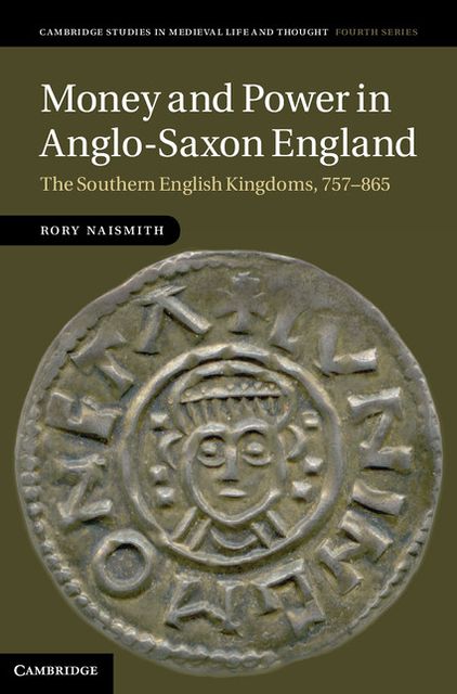 Money and Power in Anglo-Saxon England: The Southern English Kingdoms, 757-865