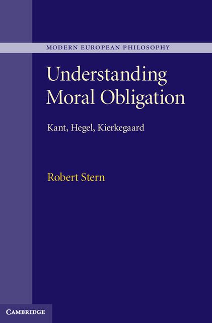 Understanding Moral Obligation: Kant, Hegel, Kierkegaard