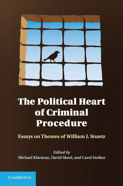 The Political Heart of Criminal Procedure: Essays on Themes of William J. Stuntz