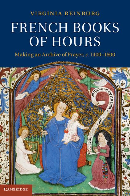 French Books of Hours: Making an Archive of Prayer, c.1400-1600