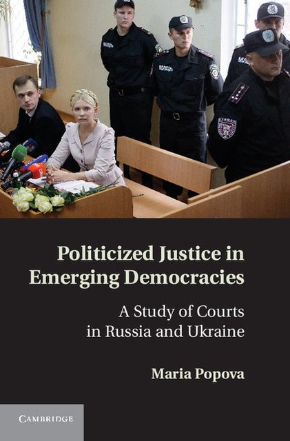 Politicized Justice in Emerging Democracies: A Study of Courts in Russia and Ukraine
