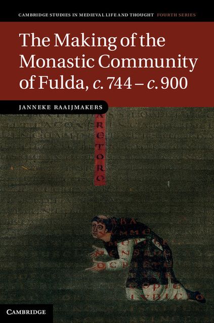 The Making of the Monastic Community of Fulda, c.744-c.900