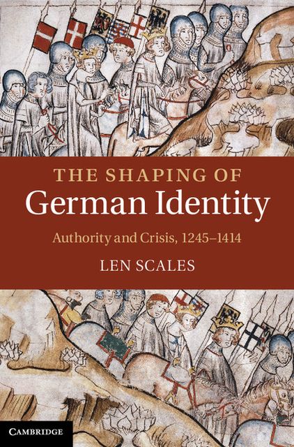 The Shaping of German Identity: Authority and Crisis, 1245-1414