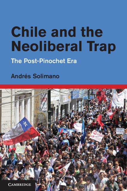 Chile and the Neoliberal Trap: The Post-Pinochet Era