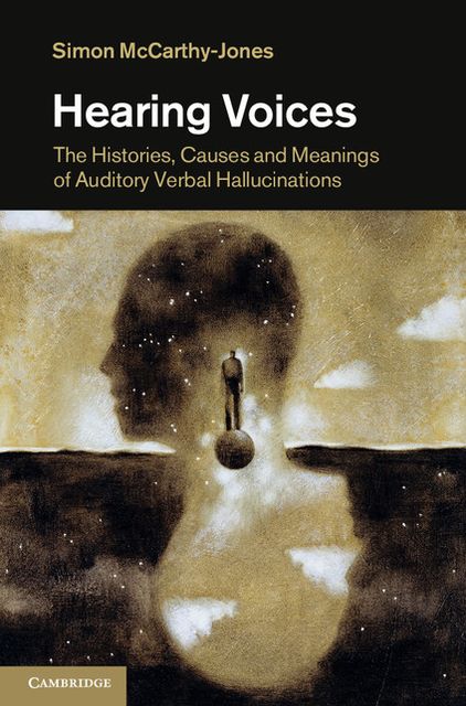 Hearing Voices: The Histories, Causes and Meanings of Auditory Verbal Hallucinations