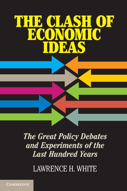 The Clash of Economic Ideas: The Great Policy Debates and Experiments of the Last Hundred Years
