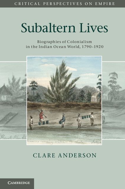 Subaltern Lives: Biographies of Colonialism in the Indian Ocean World, 1790-1920