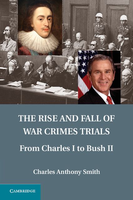 The Rise and Fall of War Crimes Trials: From Charles I to Bush II