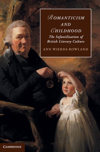 Romanticism and Childhood: The Infantilization of British Literary Culture