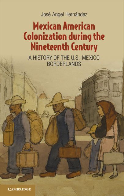 Mexican American Colonization during the Nineteenth Century: A History of the U.S.-Mexico Borderlands
