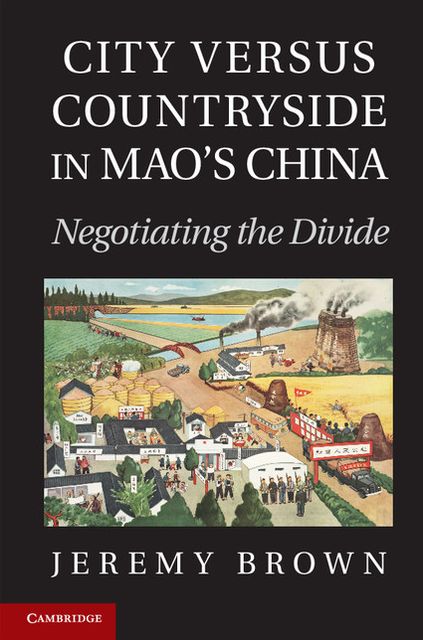 City Versus Countryside in Mao's China: Negotiating the Divide