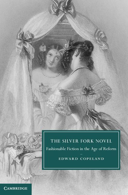 The Silver Fork Novel: Fashionable Fiction in the Age of Reform