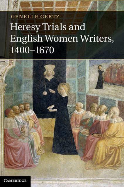 Heresy Trials and English Women Writers, 1400-1670
