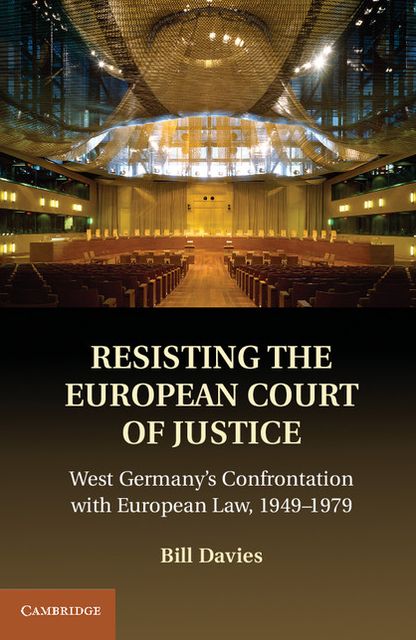 Resisting the European Court of Justice: West Germany's Confrontation with European Law, 1949-1979