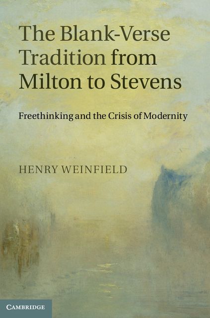 The Blank-Verse Tradition from Milton to Stevens: Freethinking and the Crisis of Modernity