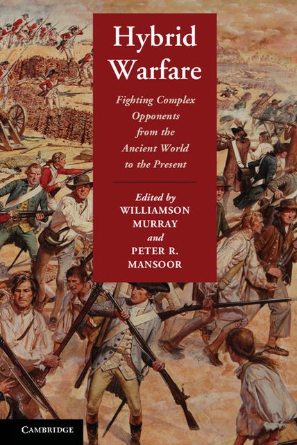 Hybrid Warfare: Fighting Complex Opponents from the Ancient World to the Present