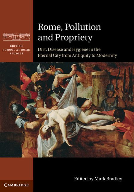 Rome, Pollution and Propriety: Dirt, Disease and Hygiene in the Eternal City from Antiquity to Modernity