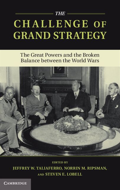 The Challenge of Grand Strategy: The Great Powers and the Broken Balance between the World Wars
