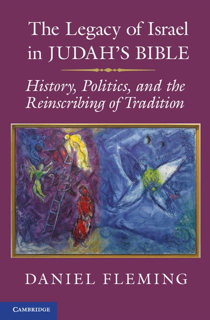 The Legacy of Israel in Judah's Bible: History, Politics, and the Reinscribing of Tradition