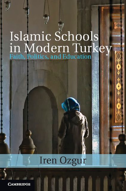 Islamic Schools in Modern Turkey: Faith, Politics, and Education
