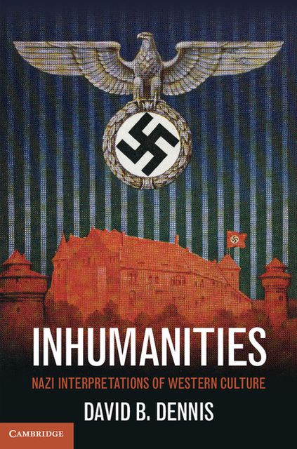 Inhumanities: Nazi Interpretations of Western Culture