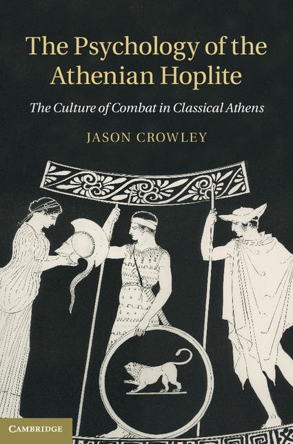 The Psychology of the Athenian Hoplite: The Culture of Combat in Classical Athens