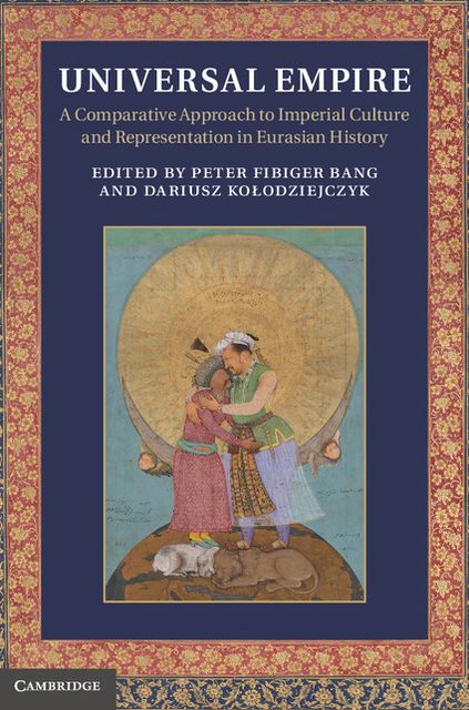Universal Empire: A Comparative Approach to Imperial Culture and Representation in Eurasian History