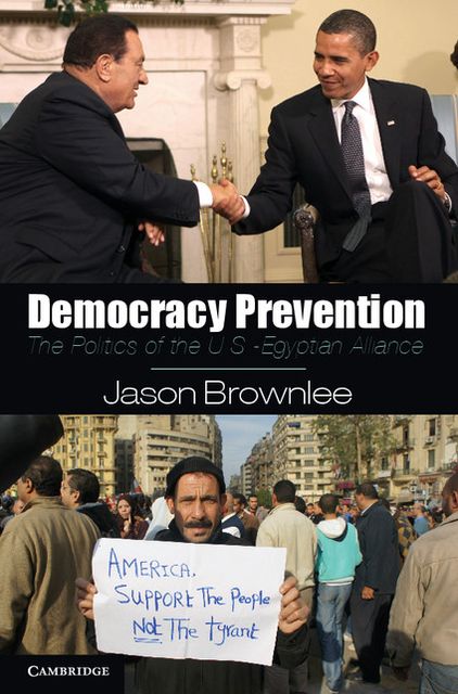 Democracy Prevention: The Politics of the U.S.-Egyptian Alliance