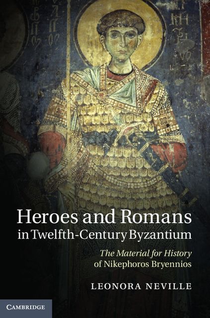 Heroes and Romans in Twelfth-Century Byzantium: The Material for History of Nikephoros Bryennios