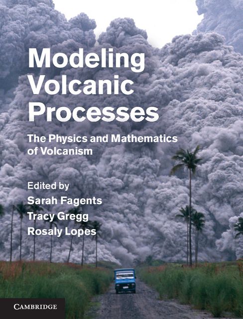 Modeling Volcanic Processes: The Physics and Mathematics of Volcanism