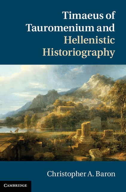 Timaeus of Tauromenium and Hellenistic Historiography