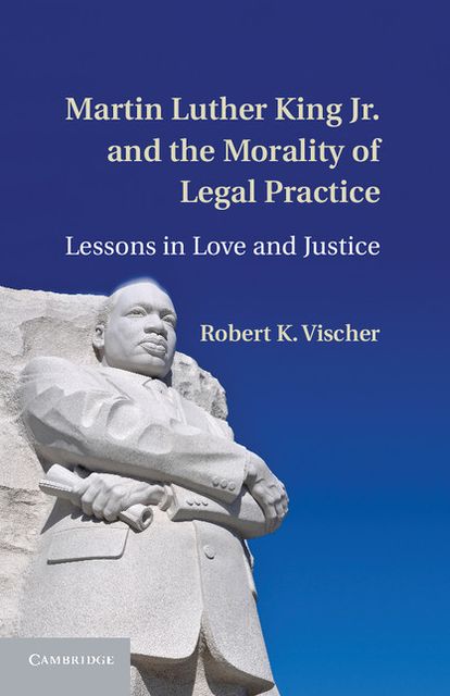 Martin Luther King Jr. and the Morality of Legal Practice: Lessons in Love and Justice