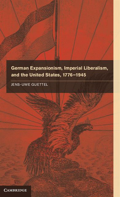 German Expansionism, Imperial Liberalism and the United States, 1776-1945